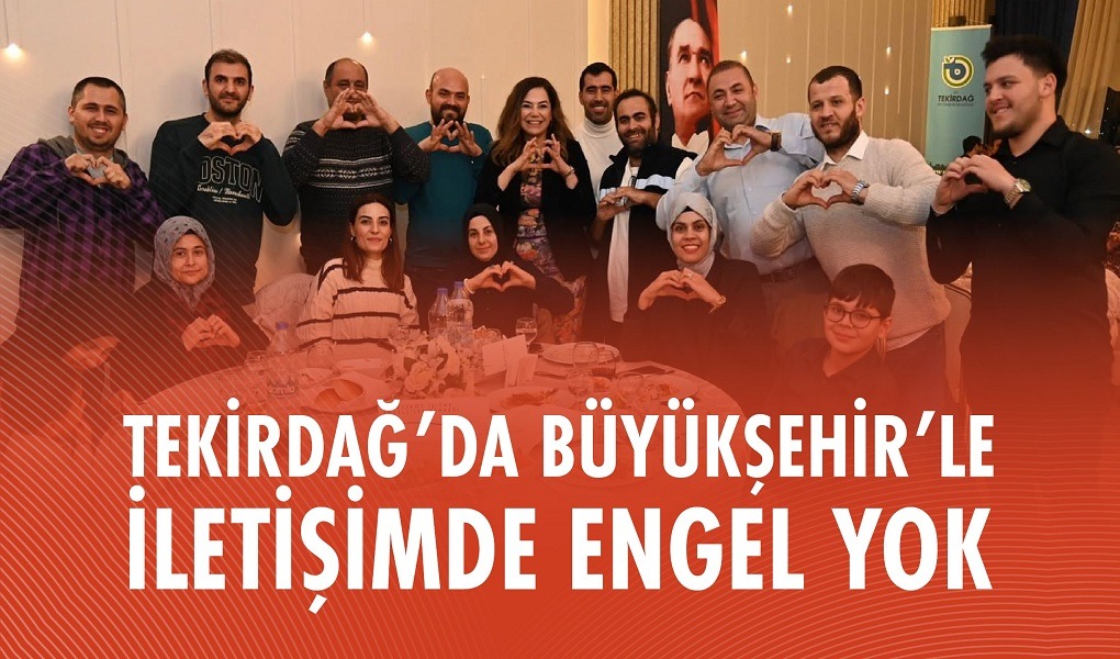 TEKİRDAĞ BÜYÜKŞEHİR'DE İLETİŞİME ENGEL YOK