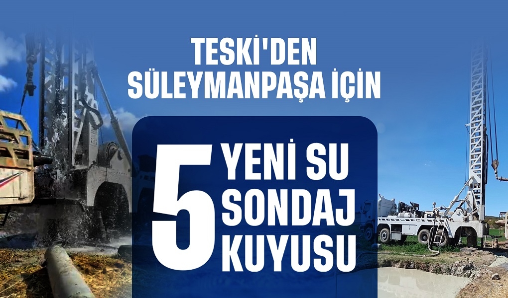 TESKİ'DEN SÜLEYMANPAŞA'YA 5 YENİ SU SONDAJ KUYUSU